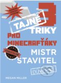 Kniha: Tajné triky pro Minecrafťáky: Mistr stavitel (Megan Miller). Computer Press, 2015 Kniha: Tajné triky pro Minecrafťáky: Mistr stavitel (Megan Miller). Computer Press, 2015