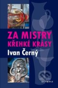 Kniha: Za mistry křehké krásy (Ivan Černý). Olympia, 2023 Kniha: Za mistry křehké krásy (Ivan Černý). Olympia, 2023