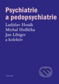 Psychiatrie a pedopsychiatrie - Ladislav Hosák, Michal Hrdlička, Jan Libiger a kolektív, Univerzita Karlova v Praze, 2015