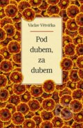 Kniha: Pod dubem, za dubem (Václav Větvička). Vašut, 2015 Kniha: Pod dubem, za dubem (Václav Větvička). Vašut, 2015