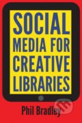 Kniha: Social Media For Creative Libraries (Phil Bradley). Facet, 2015 Kniha: Social Media For Creative Libraries (Phil Bradley). Facet, 2015