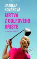 Kniha: Mrtvá z golfového hřiště (Daniela Kovářová). Mladá fronta, 2015 Kniha: Mrtvá z golfového hřiště (Daniela Kovářová). Mladá fronta, 2015