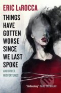 Kniha: Things Have Gotten Worse Since We Last Spoke And Other Misfortunes (Eric LaRocca). Titan Books, 2023 Kniha: Things Have Gotten Worse Since We Last Spoke And Other Misfortunes (Eric LaRocca). Titan Books, 2023