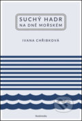 Kniha: Suchý hadr na dně mořském (Ivana Chřibková). Bookmedia, 2015 Kniha: Suchý hadr na dně mořském (Ivana Chřibková). Bookmedia, 2015