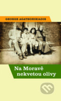 Kniha: Na Moravě nekvetou olivy (George Agathonikiadis). Nakladatelství Lidové noviny, 2015 Kniha: Na Moravě nekvetou olivy (George Agathonikiadis). Nakladatelství Lidové noviny, 2015