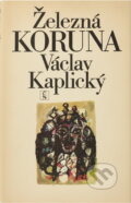 Kniha: Železná koruna (Václav Kaplický). Československý spisovatel, 1983 Kniha: Železná koruna (Václav Kaplický). Československý spisovatel, 1983