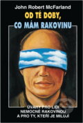 Kniha: Od té doby, co mám rakovinu : úvahy pro lidi nemocné rakovinou a pro ty, kteří je milují (John Robert McFarland). Talpress, 1996 Kniha: Od té doby, co mám rakovinu : úvahy pro lidi nemocné rakovinou a pro ty, kteří je milují (John Robert McFarland). Talpress, 1996