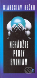 Kniha: Nehádžte perly sviniam (Blahoslav Hečko). VEDA, 2005 Kniha: Nehádžte perly sviniam (Blahoslav Hečko). VEDA, 2005