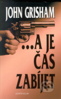 Kniha: ... a je čas zabíjet (John Grisham). Knižní klub, 2005 Kniha: ... a je čas zabíjet (John Grisham). Knižní klub, 2005