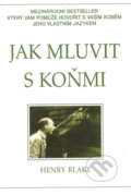 Kniha: Jak mluvit s koňmi (Henry Blake). Pragma, 2007 Kniha: Jak mluvit s koňmi (Henry Blake). Pragma, 2007