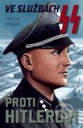 Kniha: Ve službách SS proti Hitlerovi (Václav Miko), 2015 Kniha: Ve službách SS proti Hitlerovi (Václav Miko), 2015