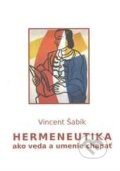 Hermeneutika ako veda a umenie chápať - Vincent Šabík, Vysoká škola Danubius, 2014