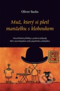 Kniha: Muž, který si pletl manželku s kloboukem (Oliver Sacks). Dybbuk, 2015 Kniha: Muž, který si pletl manželku s kloboukem (Oliver Sacks). Dybbuk, 2015