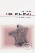 Kniha: A žili sme... ďalej (Zita Zimová). Vydavateľstvo Spolku slovenských spisovateľov, 2015 Kniha: A žili sme... ďalej (Zita Zimová). Vydavateľstvo Spolku slovenských spisovateľov, 2015
