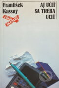 Kniha: Aj učiť sa treba učiť (František Kassay). Smena, 1986 Kniha: Aj učiť sa treba učiť (František Kassay). Smena, 1986