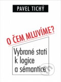 Kniha: O čem mluvíme? : vybrané stati k logice a sémantice (Pavel Tichý). Filosofia, 1996 Kniha: O čem mluvíme? : vybrané stati k logice a sémantice (Pavel Tichý). Filosofia, 1996
