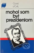 Kniha: Mohol som byť prezidentom (Gore Vidal). , 1985 Kniha: Mohol som byť prezidentom (Gore Vidal). , 1985