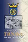 Kniha: Trnava (Miroslav Danaj). Tlačiareň P+M, 2023 Kniha: Trnava (Miroslav Danaj). Tlačiareň P+M, 2023