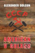 Kniha: Američan v Gulagu (Alexander Dolgun). Ergo Brauner, 2023 Kniha: Američan v Gulagu (Alexander Dolgun). Ergo Brauner, 2023
