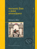 Kniha: Moravští Židé v době emancipace (Michael L. Miller). Nakladatelství Lidové noviny, 2015 Kniha: Moravští Židé v době emancipace (Michael L. Miller). Nakladatelství Lidové noviny, 2015