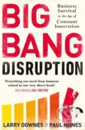 Kniha: Big Bang Disruption (Larry Downes a Paul Nunes). Portfolio Trade, 2015 Kniha: Big Bang Disruption (Larry Downes a Paul Nunes). Portfolio Trade, 2015