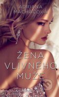Kniha: Žena vlivného muže (Adriana Macháčová). Brána, 2015 Kniha: Žena vlivného muže (Adriana Macháčová). Brána, 2015