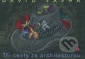 Kniha: Tři cesty za architekturou (David Vávra). Grada, 2015 Kniha: Tři cesty za architekturou (David Vávra). Grada, 2015