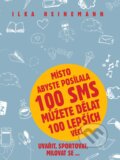 Kniha: Místo abyste posílala 100 sms můžete dělat 100 lepších věcí (Ilka Heinemann). Pragma, 2015 Kniha: Místo abyste posílala 100 sms můžete dělat 100 lepších věcí (Ilka Heinemann). Pragma, 2015