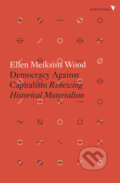 Kniha: Democracy Against Capitalism (Ellen Meiksins Wood). Verso, 2016 Kniha: Democracy Against Capitalism (Ellen Meiksins Wood). Verso, 2016