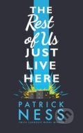 The Rest of Us Just Live Here - Patrick Ness, Walker books, 2015
