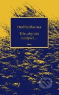 Kniha: Tiše, aby nás neslyšel… (Ondřej Macura). Odeon CZ, 2023 Kniha: Tiše, aby nás neslyšel… (Ondřej Macura). Odeon CZ, 2023