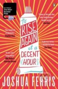 Kniha: To Rise Again at a Decent Hour (Joshua Ferris). Penguin Books, 2014 Kniha: To Rise Again at a Decent Hour (Joshua Ferris). Penguin Books, 2014