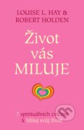 Kniha: Život vás miluje (Louise L. Hay a Robert Holden). Pragma, 2015 Kniha: Život vás miluje (Louise L. Hay a Robert Holden). Pragma, 2015