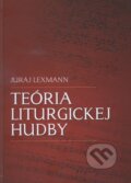 Kniha: Teória liturgickej hudby (Juraj Lexmann), 2015 Kniha: Teória liturgickej hudby (Juraj Lexmann), 2015