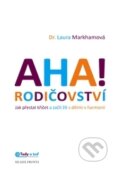 Kniha: Aha! Rodičovství (Laura Markham). Mladá fronta, 2015 Kniha: Aha! Rodičovství (Laura Markham). Mladá fronta, 2015