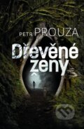 Kniha: Dřevěné ženy (Petr Prouza). Šulc - Švarc, 2015 Kniha: Dřevěné ženy (Petr Prouza). Šulc - Švarc, 2015