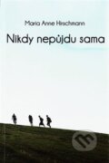 Kniha: Nikdy nepůjdu sama (Maria Anne Hirschmann). LifeTree, 2012 Kniha: Nikdy nepůjdu sama (Maria Anne Hirschmann). LifeTree, 2012
