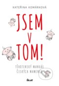Kniha: Jsem v tom! (Kateřina Komárková). Ikar CZ, 2016 Kniha: Jsem v tom! (Kateřina Komárková). Ikar CZ, 2016