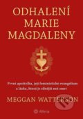 Kniha: Odhalení Marie Magdaleny (Meggan Watterson). Alferia, 2023 Kniha: Odhalení Marie Magdaleny (Meggan Watterson). Alferia, 2023