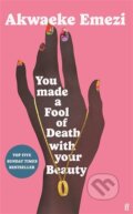You Made a Fool of Death With Your Beauty - Akwaeke Emezi, Faber and Faber, 2023