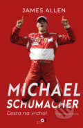 Kniha: Michael Schumacher: Cesta na vrchol (James Allen), 2023 Kniha: Michael Schumacher: Cesta na vrchol (James Allen), 2023