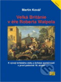 Kniha: Velká Británie v éře Roberta Walpola : k vývoji britského státu a britské společnosti v první polovině 18. století (Martin Kovář). ISV, 2004 Kniha: Velká Británie v éře Roberta Walpola : k vývoji britského státu a britské společnosti v první polovině 18. století (Martin Kovář). ISV, 2004