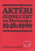 Aktéri jednej éry na Slovensku 1948-1989 - Jan Pešek, Vydavateľstvo Michala Vaška, 2003