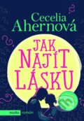 Kniha: Jak najít lásku (Cecelia Ahern). Motto, 2016 Kniha: Jak najít lásku (Cecelia Ahern). Motto, 2016