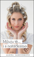 Kniha: Miluju tě... i s natáčkama (Alena Jakoubková). Moba, 2016 Kniha: Miluju tě... i s natáčkama (Alena Jakoubková). Moba, 2016