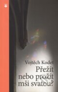 Kniha: Přežít nebo prožít mši svatou? (Vojtěch Kodet). Karmelitánské nakladatelství, 2015 Kniha: Přežít nebo prožít mši svatou? (Vojtěch Kodet). Karmelitánské nakladatelství, 2015