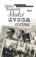Kniha: Medzi dvoma svetmi (Miloš Ruppeldt), 2016 Kniha: Medzi dvoma svetmi (Miloš Ruppeldt), 2016