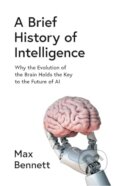 Kniha: A Brief History of Intelligence (Max Bennett). William Collins, 2023 Kniha: A Brief History of Intelligence (Max Bennett). William Collins, 2023