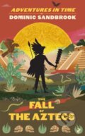 Kniha: Adventures in Time: The Fall of the Aztecs (Dominic Sandbrook). Particular Books, 2023 Kniha: Adventures in Time: The Fall of the Aztecs (Dominic Sandbrook). Particular Books, 2023