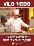 Kniha: Vilo Habo varí lepšie ako tvoja mama (Vilo Habo), 2016 Kniha: Vilo Habo varí lepšie ako tvoja mama (Vilo Habo), 2016